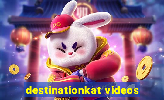 destinationkat videos